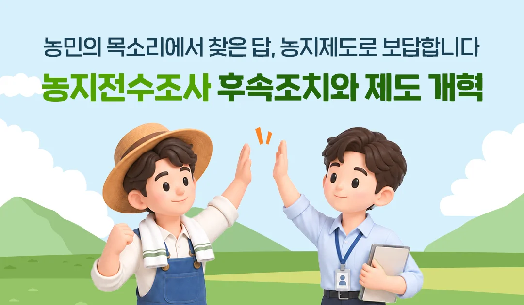 농민의 목소리에서 찾은 답, 농지제도로 보답합니다
농지전수조사 후속조치와 제도 개혁